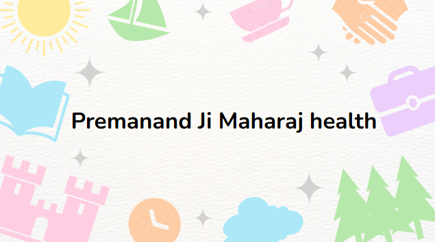 Premanand Ji Mehaaraj Health
