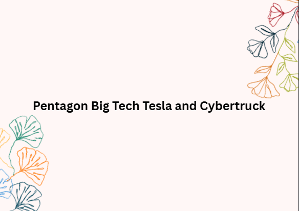 pentagon big tech tesla and cyberstuck